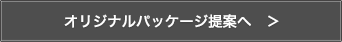 オリジナルパッケージ提案へ　＞